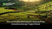 Asia Commodity Marketplace: Akses ke Pasar Komoditas Menuju Tingkat Global