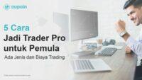 5 Cara Jadi Trader Pro untuk Pemula, Ada Jenis dan Biaya Trading