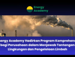 Energy Academy Hadirkan Program Komprehensif bagi Perusahaan dalam Menjawab Tantangan Lingkungan dan Pengelolaan Limbah