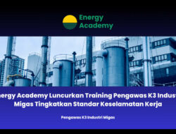 Energy Academy Luncurkan Training Pengawas K3 Industri Migas Tingkatkan Standar Keselamatan Kerja