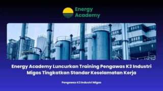 Energy Academy Luncurkan Training Pengawas K3 Industri Migas Tingkatkan Standar Keselamatan Kerja