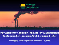 Energy Academy Kenalkan Training PPPA: Jawaban atas Tantangan Pencemaran Air di Berbagai Sektor