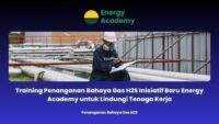 Training Penanganan Bahaya Gas H2S Inisiatif Baru Energy Academy untuk Lindungi Tenaga Kerja