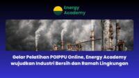 Gelar Pelatihan POIPPU Online, Energy Academy wujudkan Industri Bersih dan Ramah Lingkungan