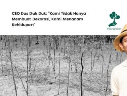 Bukan Sekadar CSR: Mengapa Dus Duk Duk Percaya pada LindungiHutan