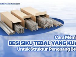Cara Memilih Besi Siku Tebal yang Kuat untuk Struktur Penopang Beban Berat