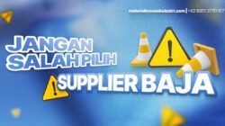 Jangan Salah Pilih Supplier Baja, Ini yang Harus Anda Perhatikan!
